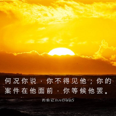 Picture 03 - 约 伯 记 35:14 CUVS - 何 况 你 说 ， 你 不 得 见 他 ； 你 - Bible Verse Picture