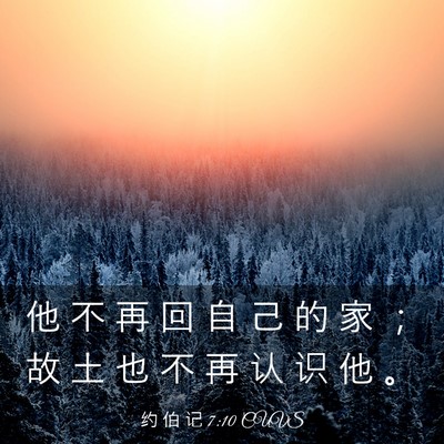 Picture 03 - 约 伯 记 7:10 CUVS - 他 不 再 回 自 己 的 家 ； 故 土 也 - Bible Verse Picture