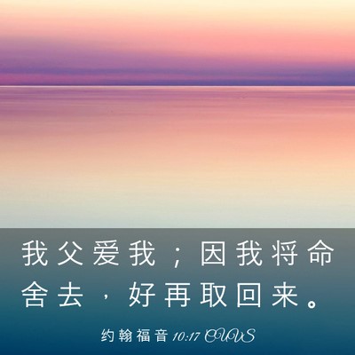 Picture 03 - 约 翰 福 音 10:17 CUVS - 我 父 爱 我 ； 因 我 将 命 舍 去 ， - Bible Verse Picture