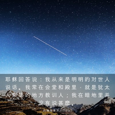 Picture 03 - 约 翰 福 音 18:20 CUVS - 耶 稣 回 答 说 ： 我 从 来 是 明 明 - Bible Verse Picture