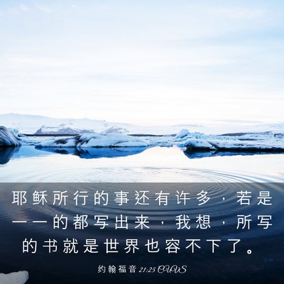 Picture 03 - 约 翰 福 音 21:25 CUVS - 耶 稣 所 行 的 事 还 有 许 多 ， 若 - Bible Verse Picture