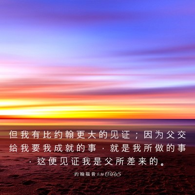 Picture 03 - 约 翰 福 音 5:36 CUVS - 但 我 有 比 约 翰 更 大 的 见 证 ； - Bible Verse Picture