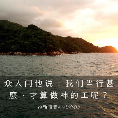 Picture 03 - 约 翰 福 音 6:28 CUVS - 众 人 问 他 说 ： 我 们 当 行 甚 麽 - Bible Verse Picture