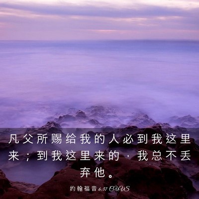 Picture 03 - 约 翰 福 音 6:37 CUVS - 凡 父 所 赐 给 我 的 人 必 到 我 这 - Bible Verse Picture