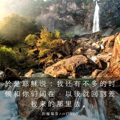 Picture 03 - 约 翰 福 音 7:33 CUVS - 於 是 耶 稣 说 ： 我 还 有 不 多 的 - Bible Verse Picture