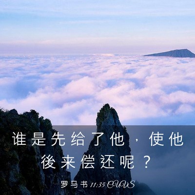Picture 03 - 罗 马 书 11:35 CUVS - 谁 是 先 给 了 他 ， 使 他 後 来 偿 - Bible Verse Picture