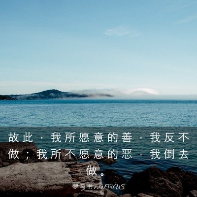 Picture 03 - 罗 马 书 7:19 CUVS - 故 此 ， 我 所 愿 意 的 善 ， 我 反 - Bible Verse Picture