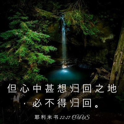 Picture 03 - 耶 利 米 书 22:27 CUVS - 但 心 中 甚 想 归 回 之 地 ， 必 不 - Bible Verse Picture