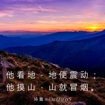 Picture 03 - 诗 篇 104:32 CUVS - 他 看 地 ， 地 便 震 动 ； 他 摸 山 - Bible Verse Picture