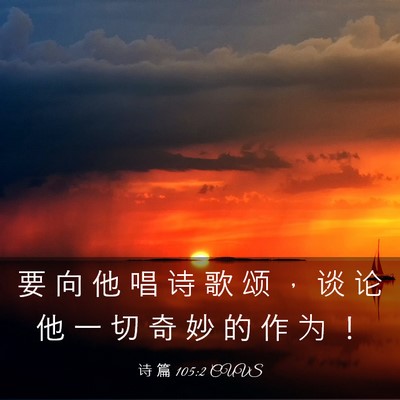 Picture 03 - 诗 篇 105:2 CUVS - 要 向 他 唱 诗 歌 颂 ， 谈 论 他 一 - Bible Verse Picture