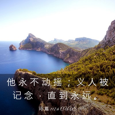 Picture 03 - 诗 篇 112:6 CUVS - 他 永 不 动 摇 ； 义 人 被 记 念 ， - Bible Verse Picture