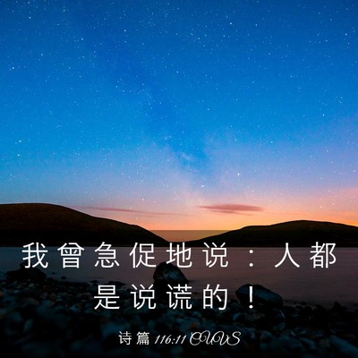 Picture 03 - 诗 篇 116:11 CUVS - 我 曾 急 促 地 说 ： 人 都 是 说 谎 - Bible Verse Picture