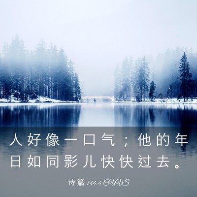 Picture 03 - 诗 篇 144:4 CUVS - 人 好 像 一 口 气 ； 他 的 年 日 如 - Bible Verse Picture