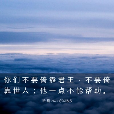 Picture 03 - 诗 篇 146:3 CUVS - 你 们 不 要 倚 靠 君 王 ， 不 要 倚 - Bible Verse Picture
