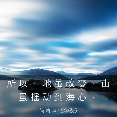 Picture 03 - 诗 篇 46:2 CUVS - 所 以 ， 地 虽 改 变 ， 山 虽 摇 动 - Bible Verse Picture