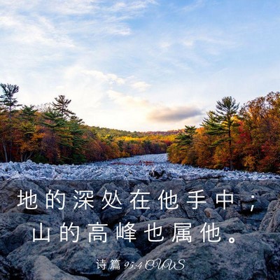 Picture 03 - 诗 篇 95:4 CUVS - 地 的 深 处 在 他 手 中 ； 山 的 高 - Bible Verse Picture