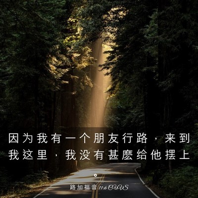 Picture 03 - 路 加 福 音 11:6 CUVS - 因 为 我 有 一 个 朋 友 行 路 ， 来 - Bible Verse Picture