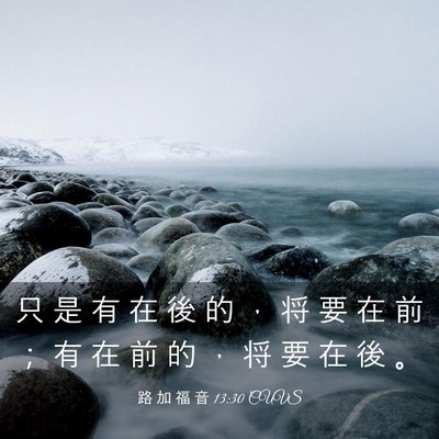 Picture 03 - 路 加 福 音 13:30 CUVS - 只 是 有 在 後 的 ， 将 要 在 前 ； - Bible Verse Picture
