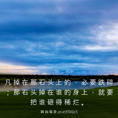 Picture 03 - 路 加 福 音 20:18 CUVS - 凡 掉 在 那 石 头 上 的 ， 必 要 跌 - Bible Verse Picture