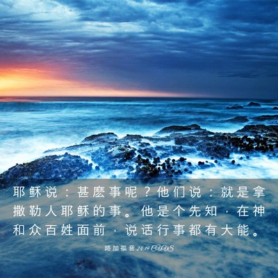 Picture 03 - 路 加 福 音 24:19 CUVS - 耶 稣 说 ： 甚 麽 事 呢 ？ 他 们 说 - Bible Verse Picture