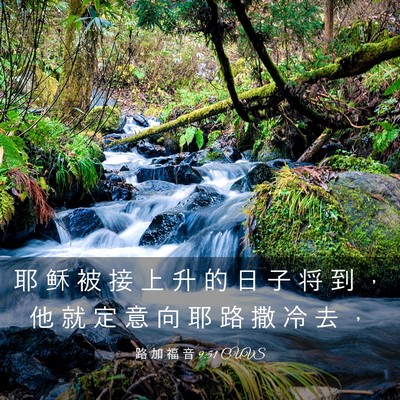 Picture 03 - 路 加 福 音 9:51 CUVS - 耶 稣 被 接 上 升 的 日 子 将 到 ， - Bible Verse Picture