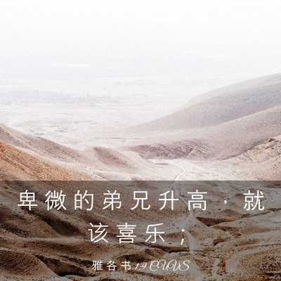 Picture 03 - 雅 各 书 1:9 CUVS - 卑 微 的 弟 兄 升 高 ， 就 该 喜 乐 - Bible Verse Picture