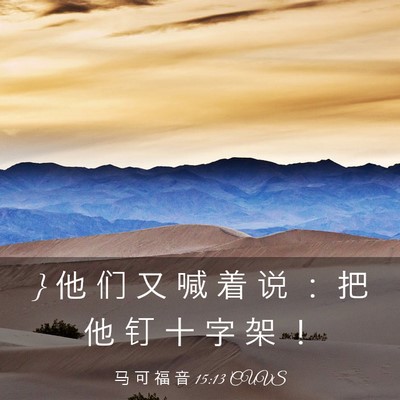 Picture 03 - 马 可 福 音 15:13 CUVS - } 他 们 又 喊 着 说 ： 把 他 钉 十 字 - Bible Verse Picture