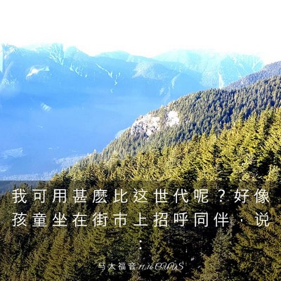 Picture 03 - 马 太 福 音 11:16 CUVS - 我 可 用 甚 麽 比 这 世 代 呢 ？ 好 - Bible Verse Picture