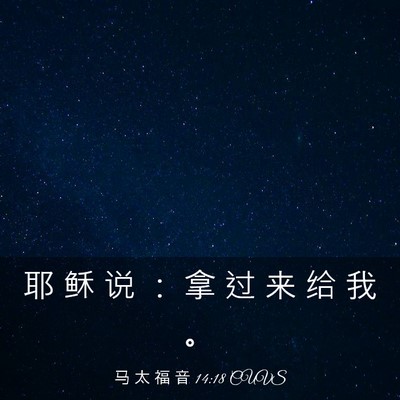 Picture 03 - 马 太 福 音 14:18 CUVS - 耶 稣 说 ： 拿 过 来 给 我 - Bible Verse Picture