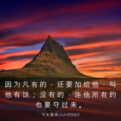 Picture 03 - 马 太 福 音 25:29 CUVS - 因 为 凡 有 的 ， 还 要 加 给 他 ， - Bible Verse Picture