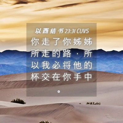 Picture 04 - 以 西 结 书 23:31 CUVS - 你 走 了 你 姊 姊 所 走 的 路 ， 所 - Bible Verse Picture