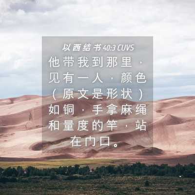 Picture 04 - 以 西 结 书 40:3 CUVS - 他 带 我 到 那 里 ， 见 有 一 人 ， - Bible Verse Picture