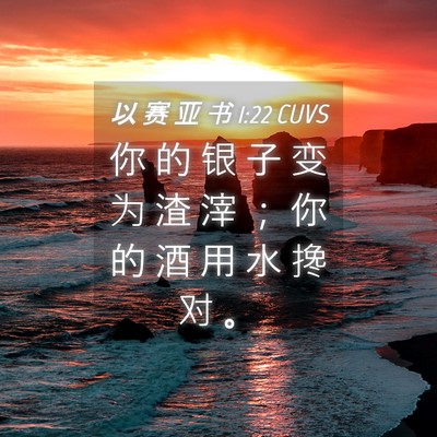 Picture 04 - 以 赛 亚 书 1:22 CUVS - 你 的 银 子 变 为 渣 滓 ； 你 的 酒 - Bible Verse Picture