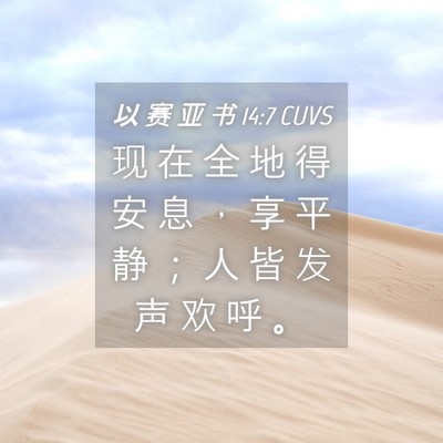Picture 04 - 以 赛 亚 书 14:7 CUVS - 现 在 全 地 得 安 息 ， 享 平 静 ； - Bible Verse Picture