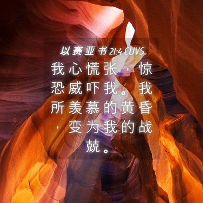 Picture 04 - 以 赛 亚 书 21:4 CUVS - 我 心 慌 张 ， 惊 恐 威 吓 我 。 我 - Bible Verse Picture