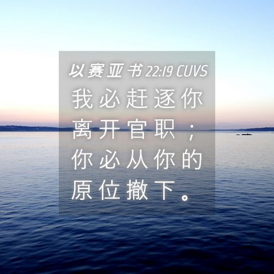 Picture 04 - 以 赛 亚 书 22:19 CUVS - 我 必 赶 逐 你 离 开 官 职 ； 你 必 - Bible Verse Picture