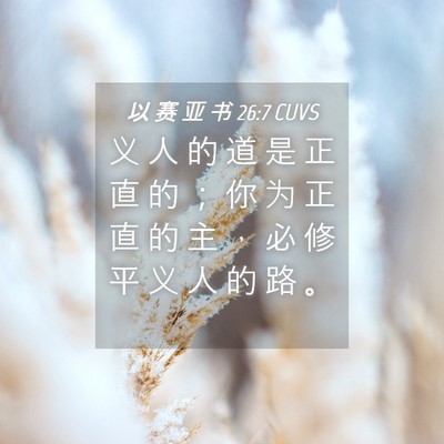 Picture 04 - 以 赛 亚 书 26:7 CUVS - 义 人 的 道 是 正 直 的 ； 你 为 正 - Bible Verse Picture