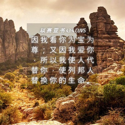 Picture 04 - 以 赛 亚 书 43:4 CUVS - 因 我 看 你 为 宝 为 尊 ； 又 因 我 - Bible Verse Picture