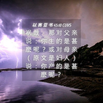 Picture 04 - 以 赛 亚 书 45:10 CUVS - 祸 哉 ， 那 对 父 亲 说 ： 你 生 的 - Bible Verse Picture