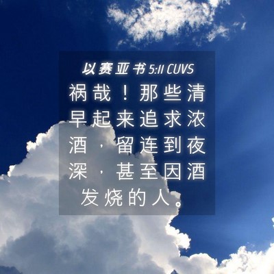 Picture 04 - 以 赛 亚 书 5:11 CUVS - 祸 哉 ！ 那 些 清 早 起 来 追 求 浓 - Bible Verse Picture