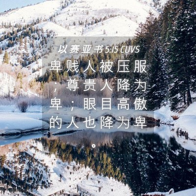 Picture 04 - 以 赛 亚 书 5:15 CUVS - 卑 贱 人 被 压 服 ； 尊 贵 人 降 为 - Bible Verse Picture