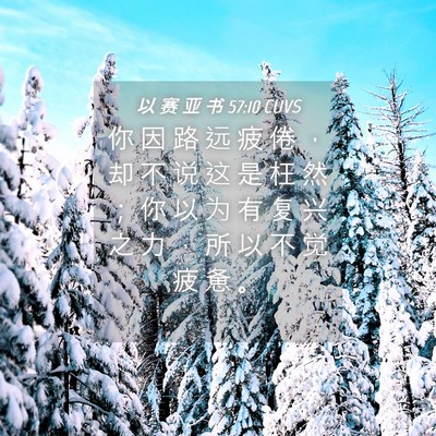 Picture 04 - 以 赛 亚 书 57:10 CUVS - 你 因 路 远 疲 倦 ， 却 不 说 这 是 - Bible Verse Picture