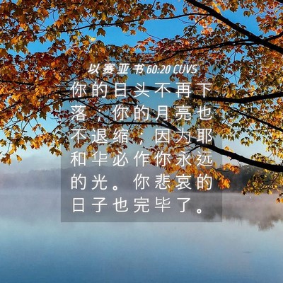Picture 04 - 以 赛 亚 书 60:20 CUVS - 你 的 日 头 不 再 下 落 ； 你 的 月 - Bible Verse Picture