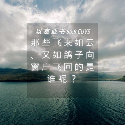 Picture 04 - 以 赛 亚 书 60:8 CUVS - 那 些 飞 来 如 云 、 又 如 鸽 子 向 - Bible Verse Picture