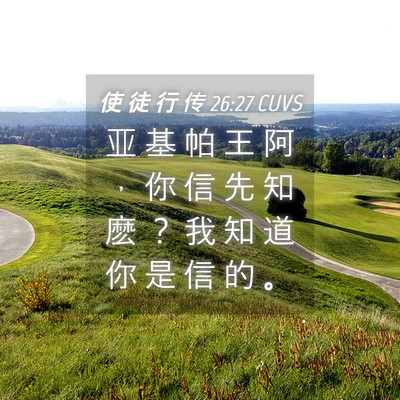 Picture 04 - 使 徒 行 传 26:27 CUVS - 亚 基 帕 王 阿 ， 你 信 先 知 麽 ？ - Bible Verse Picture