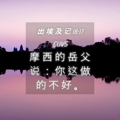 Picture 04 - 出 埃 及 记 18:17 CUVS - 摩 西 的 岳 父 说 ： 你 这 做 的 不 - Bible Verse Picture
