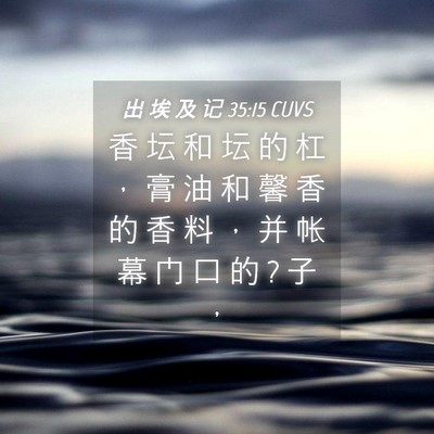 Picture 04 - 出 埃 及 记 35:15 CUVS - 香 坛 和 坛 的 杠 ， 膏 油 和 馨 香 - Bible Verse Picture