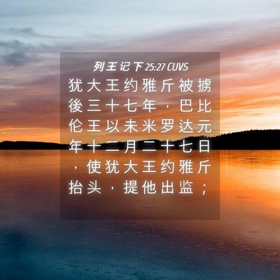 Picture 04 - 列 王 记 下 25:27 CUVS - 犹 大 王 约 雅 斤 被 掳 後 三 十 七 - Bible Verse Picture