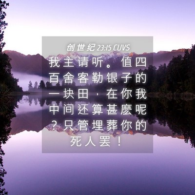 Picture 04 - 创 世 纪 23:15 CUVS - 我 主 请 听 。 值 四 百 舍 客 勒 银 - Bible Verse Picture
