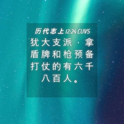 Picture 04 - 历 代 志 上 12:24 CUVS - 犹 大 支 派 ， 拿 盾 牌 和 枪 预 备 - Bible Verse Picture